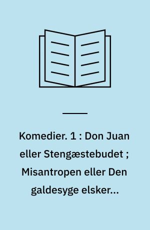 Komedier. 1 : Don Juan eller Stengæstebudet ; Misantropen eller Den galdesyge elsker ; Tartuffe eller Den skinhellige