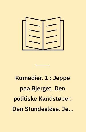 Komedier. 1 : Jeppe paa Bjerget. Den politiske Kandstøber. Den Stundesløse. Jean de France. Jacob von Tyboe. Erasmus Montanus