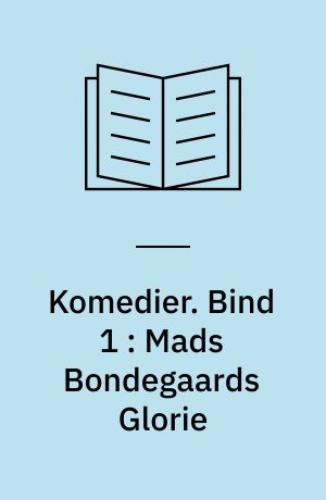 Komedier. Bind 1 : Mads Bondegaards Glorie