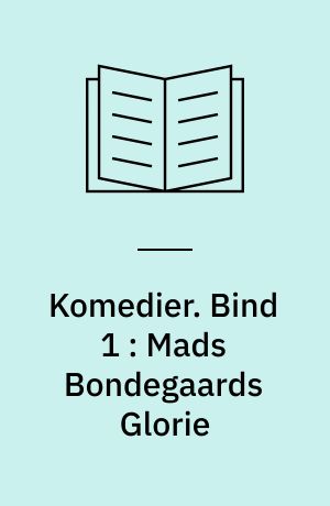 Komedier. Bind 1 : Mads Bondegaards Glorie
