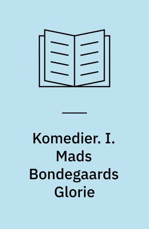 Komedier. I. Mads Bondegaards Glorie