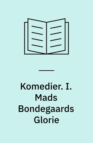 Komedier. I. Mads Bondegaards Glorie
