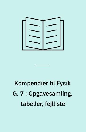 Kompendier til Fysik G. 7 : Opgavesamling, tabeller, fejlliste
