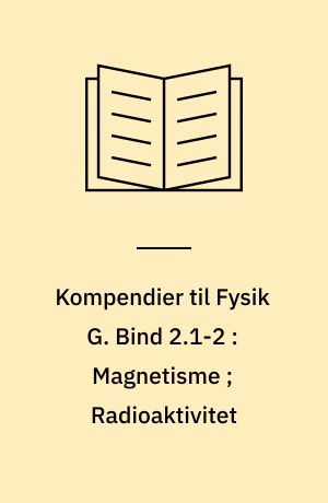 Kompendier til Fysik G. Bind 2.1-2 : Magnetisme ; Radioaktivitet