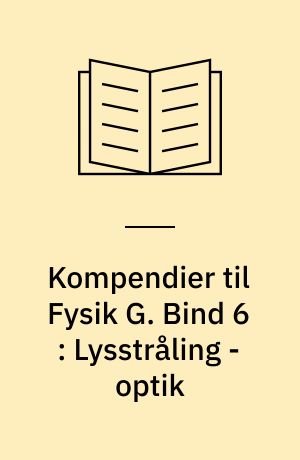 Kompendier til Fysik G. Bind 6 : Lysstråling - optik