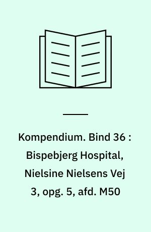 Kompendium. Bind 36 : Bispebjerg Hospital, Nielsine Nielsens Vej 3, opg. 5, afd. M50
