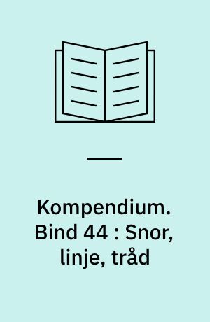 Kompendium. Bind 44 : Snor, linje, tråd : nogle simple lærestykker