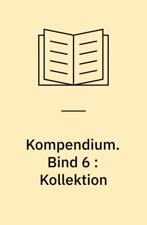 Kompendium. Bind 6 : Kollektion