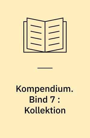 Kompendium. Bind 7 : Kollektion