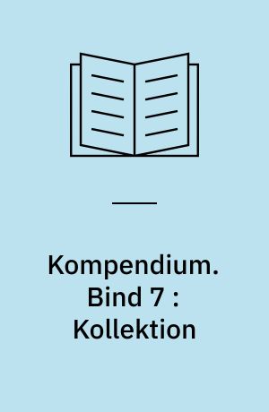 Kompendium. Bind 7 : Kollektion