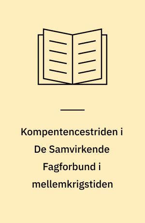 Kompentencestriden i De Samvirkende Fagforbund i mellemkrigstiden : en analyse af kompetencespørgsmålet i perioden ca. 1921-29 specielt med henblik på forholdet imellem D.S.F. og Dansk Arbejdsmandsforbund