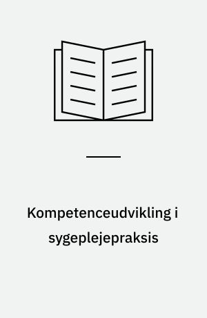 Kompetenceudvikling i sygeplejepraksis : en belysning af intentioner og innovationer i forhold til kompetenceudvikling set ud fra tre forskellige hospitalers strategier for kompetenceudvikling