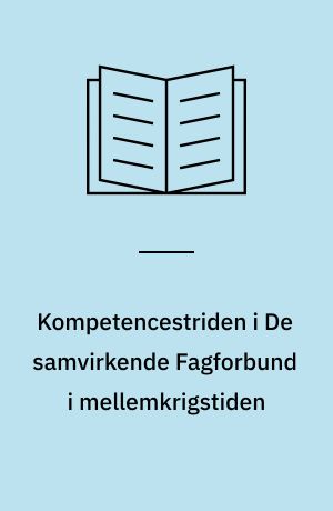 Kompetencestriden i De samvirkende Fagforbund i mellemkrigstiden : en analyse af kompetencespørgsmålet i perioden ca. 1921-39 specielt med henblik på forholdet imellem D.s.F. og Dansk Arbejdsmandsforbund