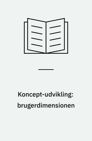 Koncept-udvikling: brugerdimensionen : design management kompendium