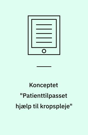Konceptet "Patienttilpasset hjælp til kropspleje" : kan det ændre patienters oplevelse af at modtage hjælp til kropspleje : en grounded theory undersøgelse af hospitalsindlagte patienter med Kronisk Obstruktiv Lungesygdom