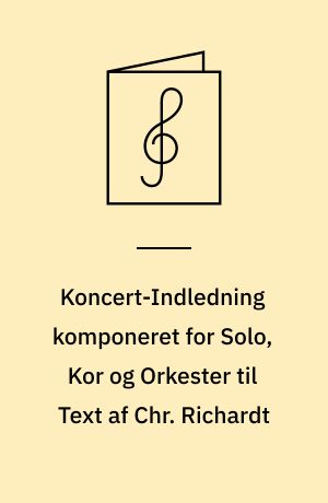 Koncert-Indledning komponeret for Solo, Kor og Orkester til Text af Chr. Richardt