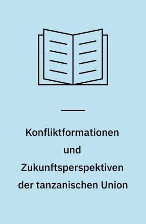 Konfliktformationen und Zukunftsperspektiven der tanzanischen Union