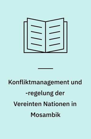 Konfliktmanagement und -regelung der Vereinten Nationen in Mosambik : übertragbares Modell oder erfolgreiche Ausnahme?