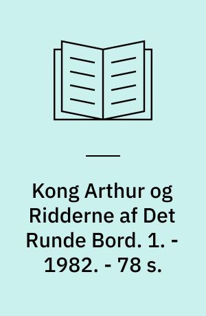 Kong Arthur og Ridderne af Det Runde Bord. 1. - 1982. - 78 s. : ill.