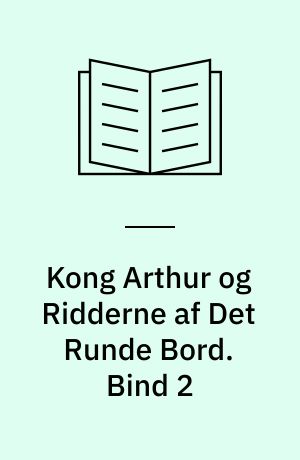Kong Arthur og Ridderne af Det Runde Bord. Bind 2