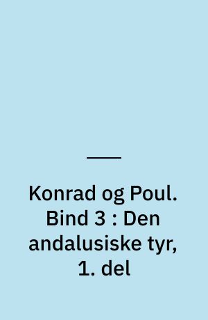 Konrad og Poul. Bind 3 : Den andalusiske tyr, 1. del