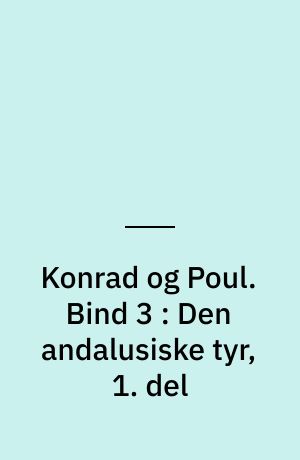 Konrad og Poul. Bind 3 : Den andalusiske tyr, 1. del