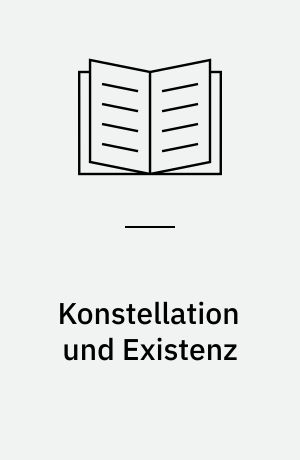 Konstellation und Existenz : Kritik der Geschichte um 1930 : Studien zu Heidegger, Benjamin, Jahnn und Musil