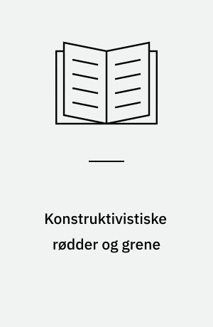 Konstruktivistiske rødder og grene : en antologi