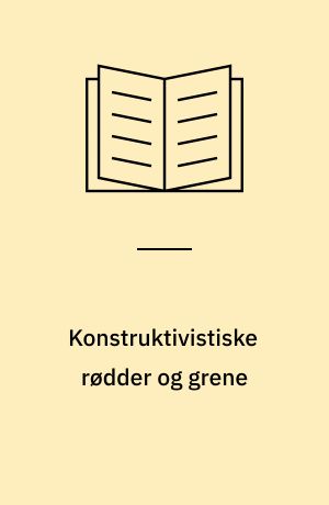 Konstruktivistiske rødder og grene : en antologi