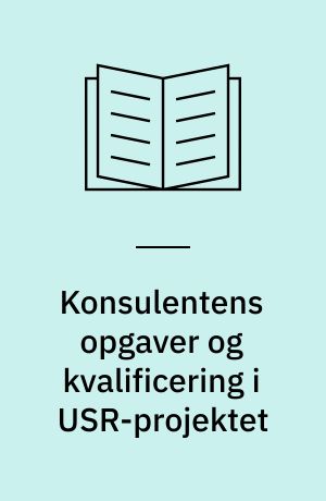 Konsulentens opgaver og kvalificering i USR-projektet : 1. delrapport fra forskningsprojektet Nye læringsformer i arbejdslivet