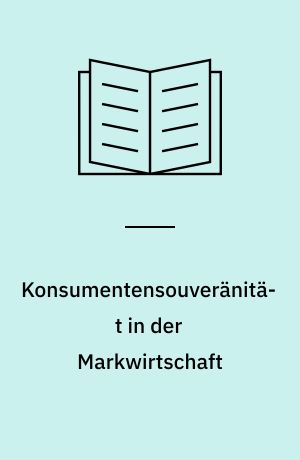 Konsumentensouveränität in der Markwirtschaft : Idee, Kritik, Realität
