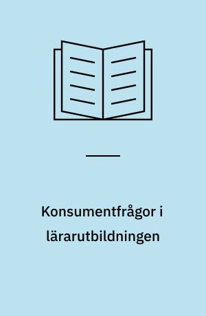Konsumentfrågor i lärarutbildningen : seminarium på Hässelby slott den 4-6 oktober 1982