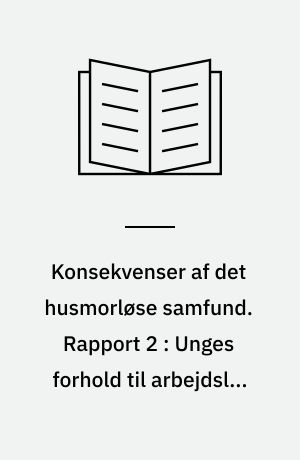 Konsekvenser af det husmorløse samfund. Rapport 2 : Unges forhold til arbejdsliv og forsørgelse