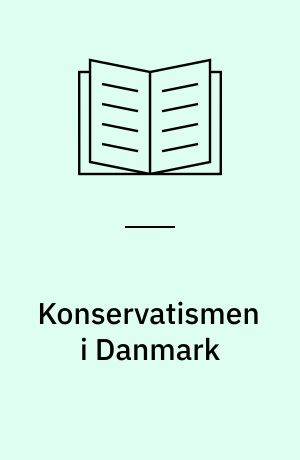 Konservatismen i Danmark : et Rids af de konservative Partigruppers Udvikling gennem de sidste 10 Aar
