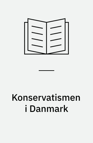 Konservatismen i Danmark : et Rids af de konservative Partigruppers Udvikling gennem de sidste 10 Aar