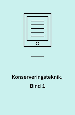 Konserveringsteknik. Bind 1