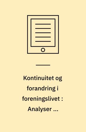 Kontinuitet og forandring i foreningslivet : Analyser af foreningslivets udbredelse, sammensætning og karakteristika i 00’erne
