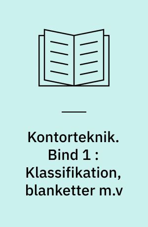 Kontorteknik. Bind 1 : Klassifikation, blanketter m.v