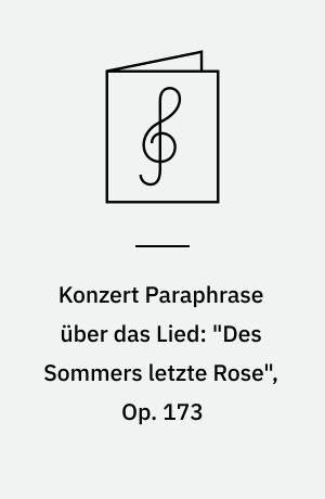 Konzert Paraphrase über das Lied: "Des Sommers letzte Rose", Op. 173