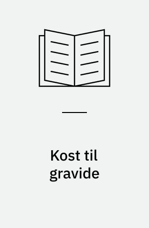 Kost til gravide : det videnskabelige grundlag for råd om kost i forbindelse med graviditet : en rapport fra Ernæringsrådet