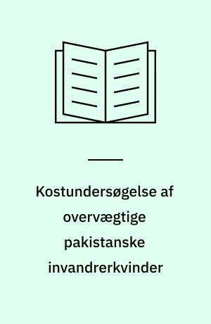 Kostundersøgelse af overvægtige pakistanske invandrerkvinder : revideret uddrag af speciale