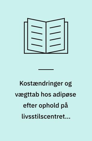 Kostændringer og vægttab hos adipøse efter ophold på livsstilscentret i Vejle Amt