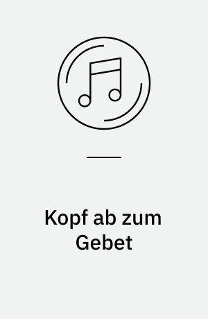 Kopf ab zum Gebet : Ein Lebensbild in Briefen, Prosa, Songs