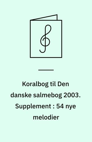 Koralbog til Den danske salmebog 2003. Supplement : 54 nye melodier