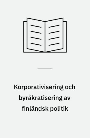 Korporativisering och byråkratisering av finländsk politik : två motresponsiva utvecklingsdrag