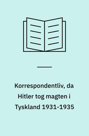 Korrespondentliv, da Hitler tog magten i Tyskland 1931-1935 : første fase i forspillet til Ragnarok