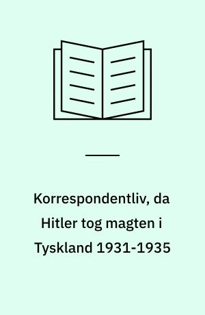 Korrespondentliv, da Hitler tog magten i Tyskland 1931-1935 : første fase i forspillet til Ragnarok