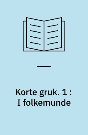 Korte gruk. 1 : I folkemunde