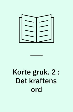 Korte gruk. 2 : Det kraftens ord