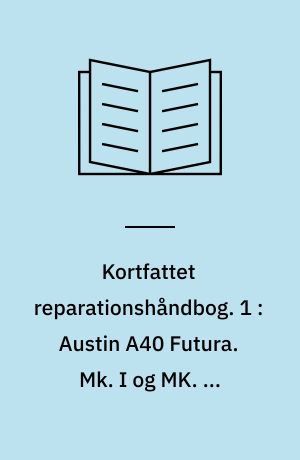 Kortfattet reparationshåndbog. 1 : Austin A40 Futura. Mk. I og MK. II 1957/66